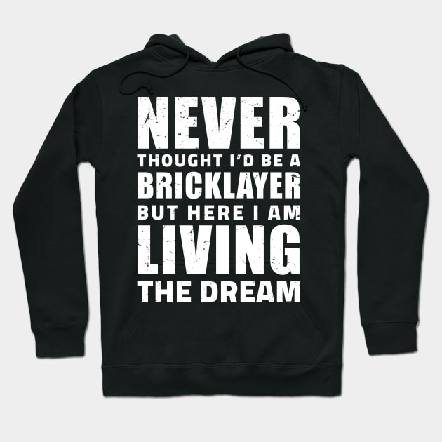 Never thought I'd be a Bricklayer but here I am living the dream, Gift Ideas Bricklayer present Bricklayer Birthday, Bricklayer lover Present Hoodie by Anodyle